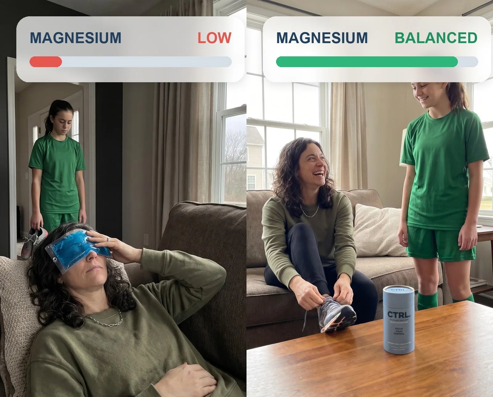 The same mom in the same living room, with magnesium low, on the couch in the dark with an ice pack over her eyes and the curtains drawn while her daughter in a soccer uniform looks on, let down, from the doorway, and with magnesium balanced, lacing her sneakers in bright daylight and laughing with her daughter, the CTRL tube on the coffee table
